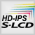 HD-IPS LCD HD-IPS LCD